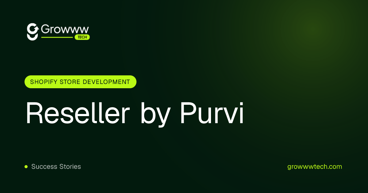 Reseller by Purvi Shopify Store Development case study by Growww Tech